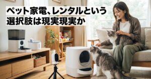 ペット家電、レンタルという選択肢は現実的か