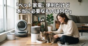 ペット家電、便利だけど本当に必要なものは何か
